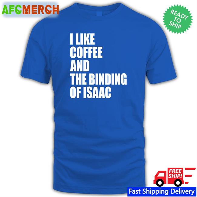 Eyvalyn I Like Coffee And The Binding Of Isaac Shirt 2022