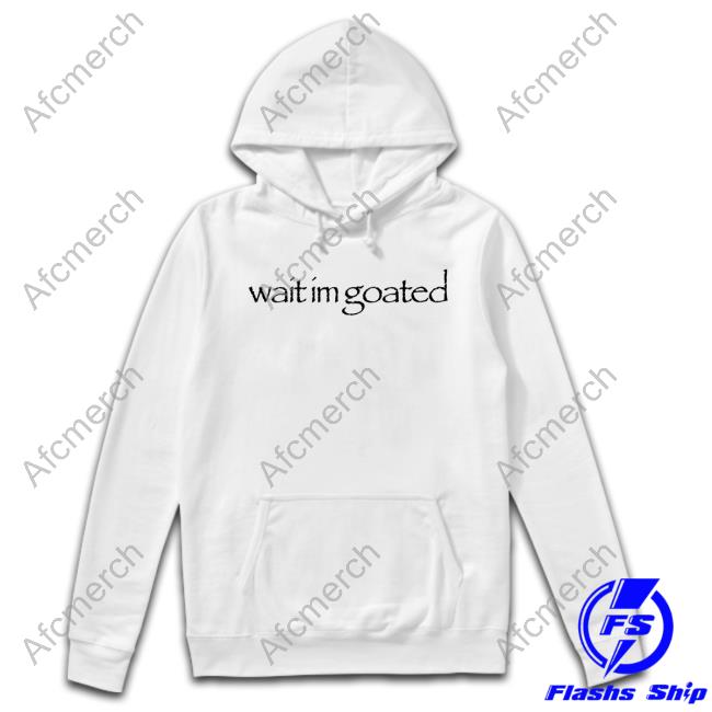 Wait Im Goated T Shirt