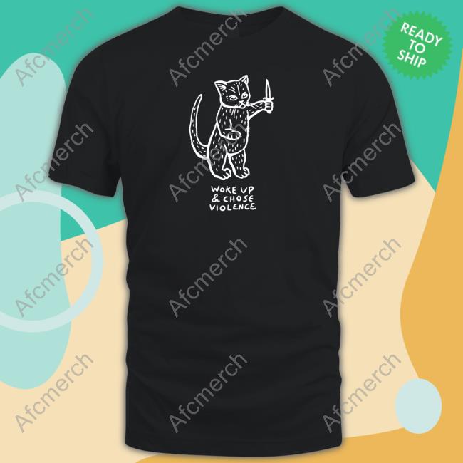 Violence Cat Woke Up And Chose Violence Shirts BodyRuiner
