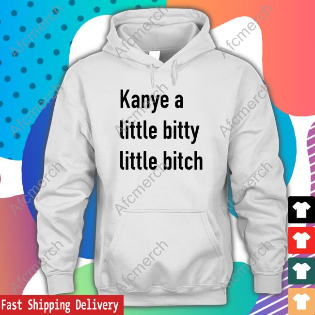 Official Kanye A Little Bitty Little Bitch Shirt