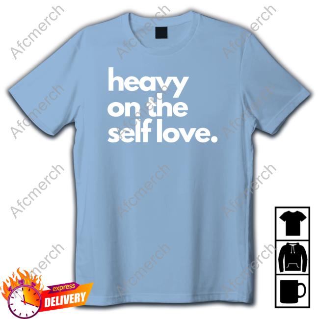 Heavy On The Self Love T Shirt
