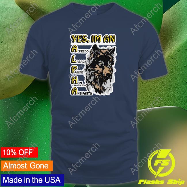 Shirts That Go Hard Yes, I'm An Alpha Tee Shirt Shirtsthtgohard