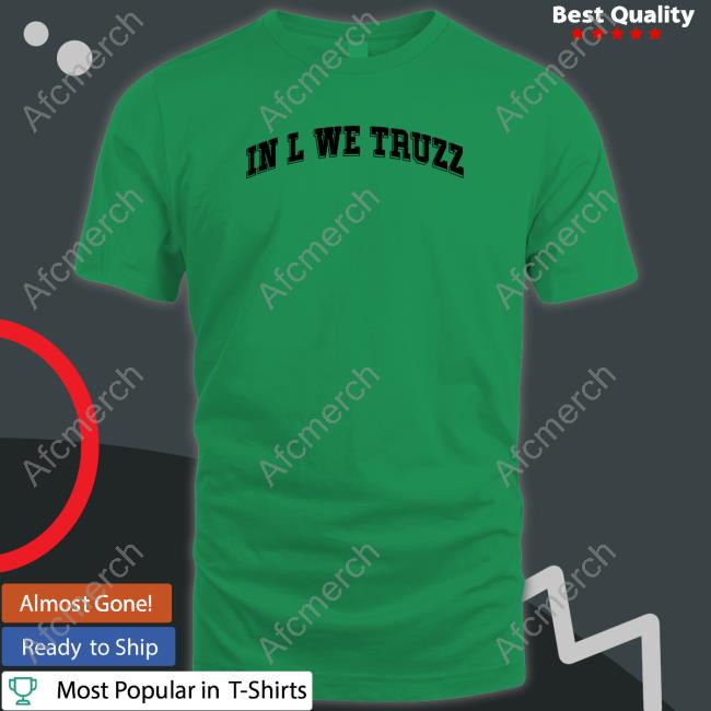In L We Truzz Shirts