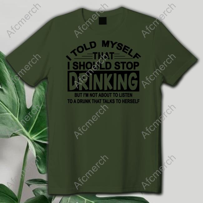 I Told Myself That I Should Stop Drinking Shirt shirtsthtgohard