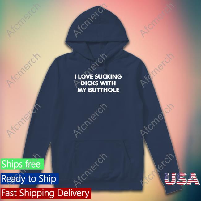 Shirts That Go Hard I Love Sucking Dicks With My Butthole Crewneck Sweatshirt