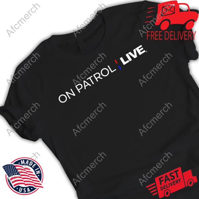 Limited Edition On Patrol Live Shirt