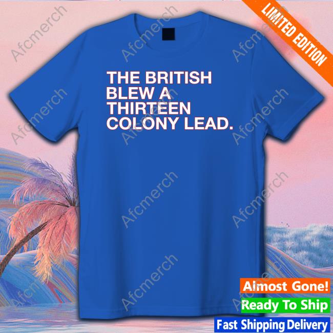 The British Blew A Thirteen Colony Lead Shirts