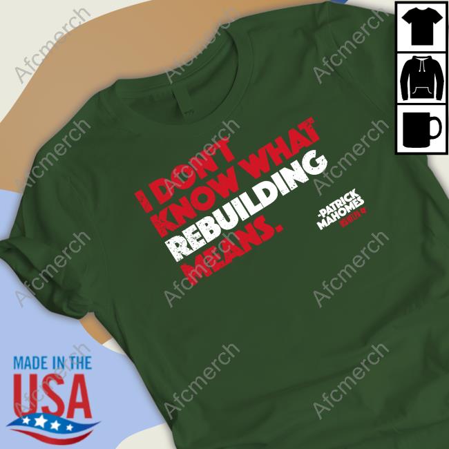 Official Patrick Mahomes I Don't Know What Rebuilding Means Shirt Breakingt Merch