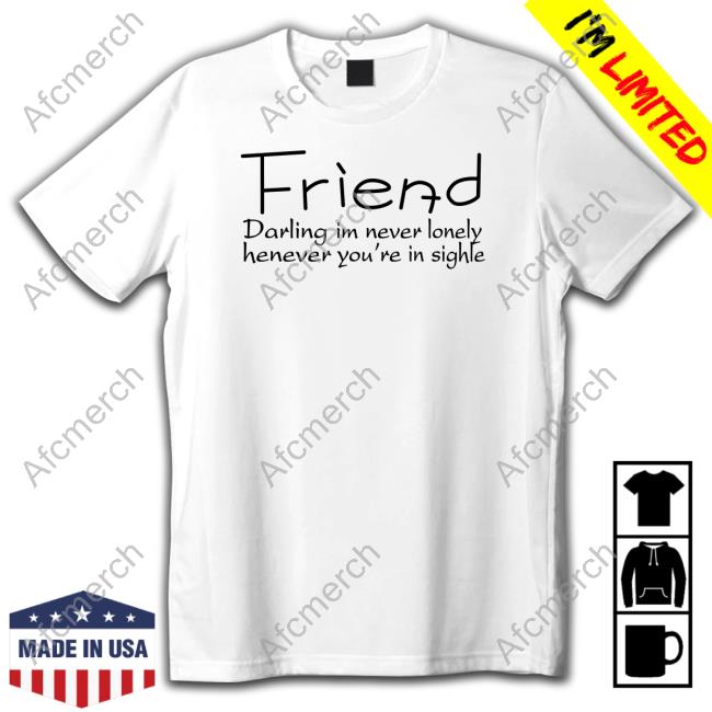 Poorly Translated Shirts Friend Darling I'm Never Lonely Henever You're In Sighle Tee