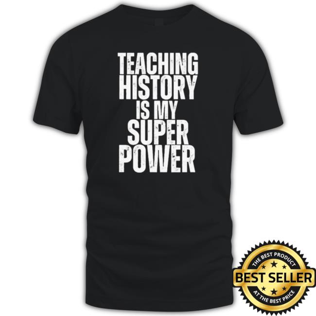 Teaching History Is My Super Power Teacher Shirt