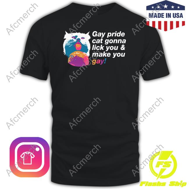 Shirts That Go Hard Gay Pride Cat Gonna Lick You & Make You Gay T Shirts Chad Mize
