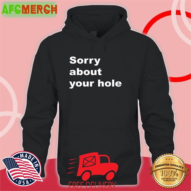Sorry About Your Hole Shirts
