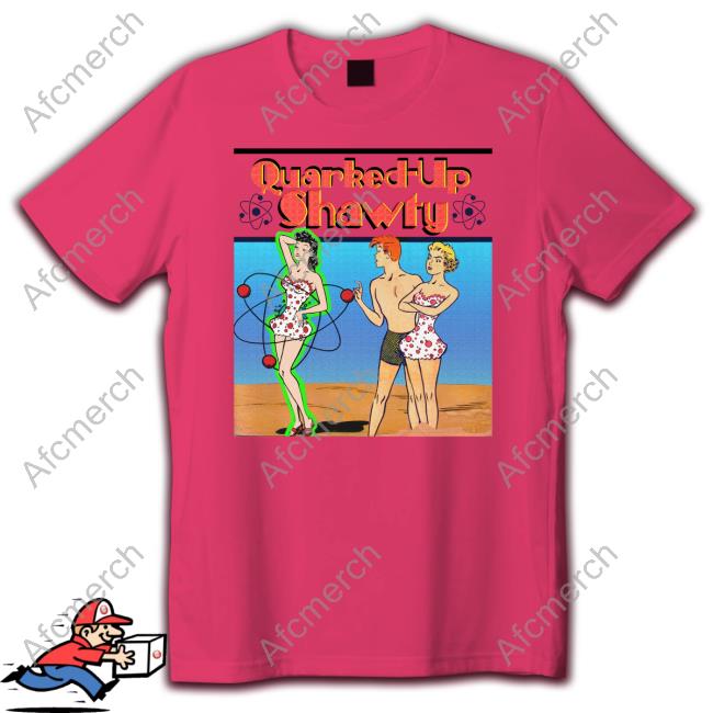 Quarked-Up Shawty T Shirt