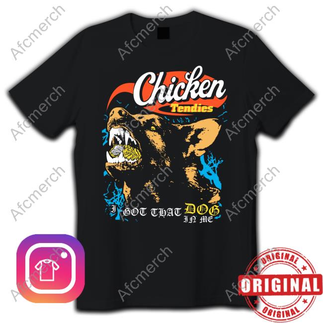 Official Chicken Tendies I Got That Dog In Me Tee Shirt