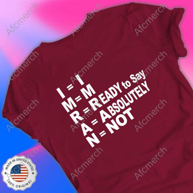 I'm Ready To Say Absolutely Not T-Shirt