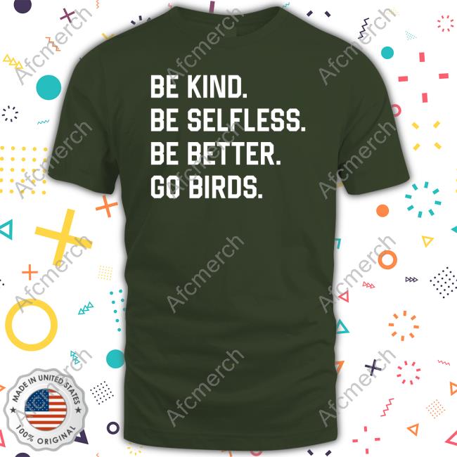 Be Kind Be Selfless Be Better Go Birds Shirt