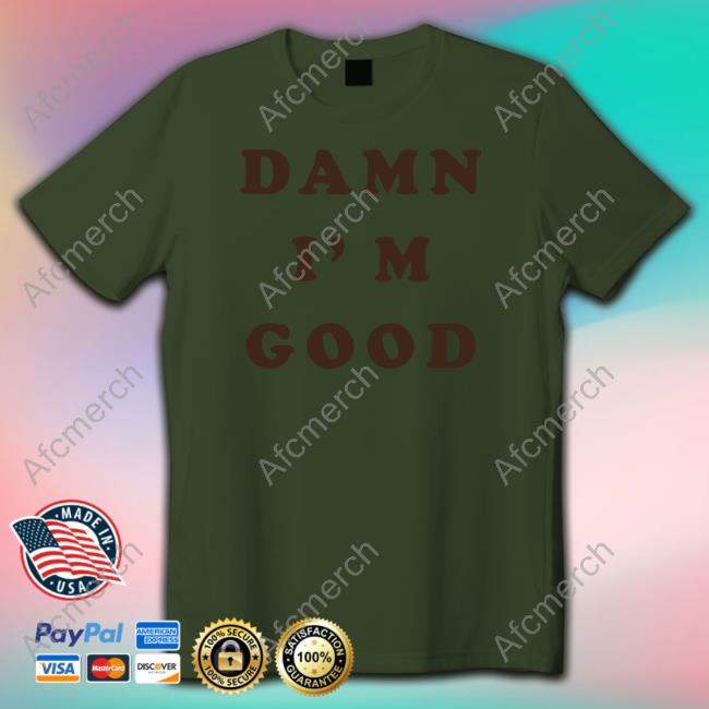 Homage Merch Damn I'm Good T Shirts Dale Earnhardt