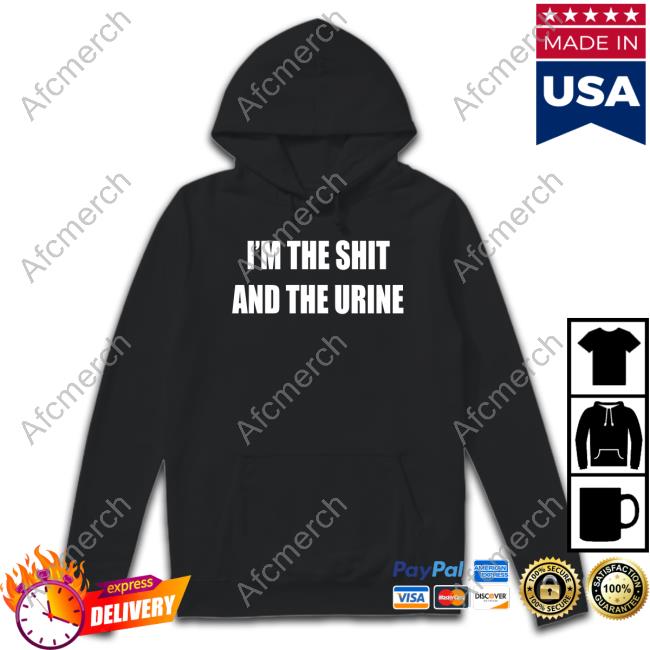 I'm The Shit And The Urine Shirt Garments Archived Ohfold Official I'm The Shit And The Urine Tee Shirt