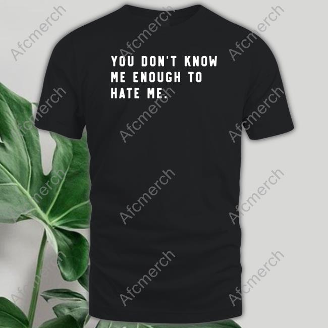 Caleb Plant You Don't Know Me Enough To Hate Me Shirt