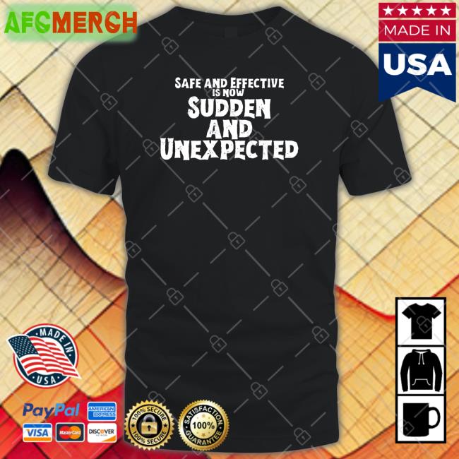 Safe And Effective Is Now Sudden And Unexpected T Shirt