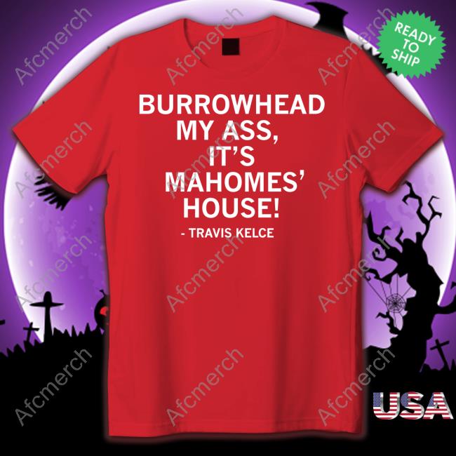 Travis Kelce Burrowhead My Ass It's Mahomes' House Tee Shirt