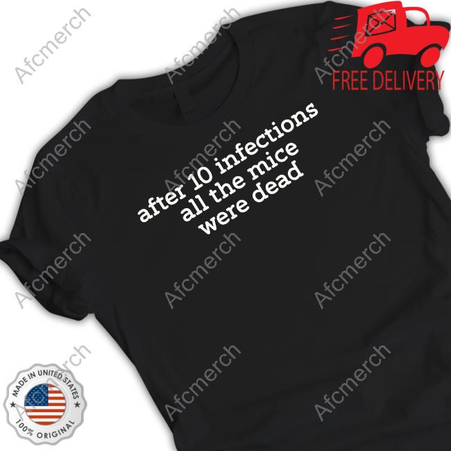 After 10 Infections All The Mice Were Dead Tee Shirt Raffy Flynn After 10 Infections All The Mice Were Dead Shirt Raffy Flynn Raffyflynnart