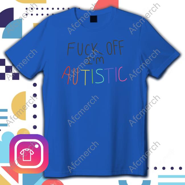 The Dick Show Merch Fuck Off I'm Autistic Tee