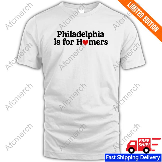 Philadelphia Is For Homers Tshirt