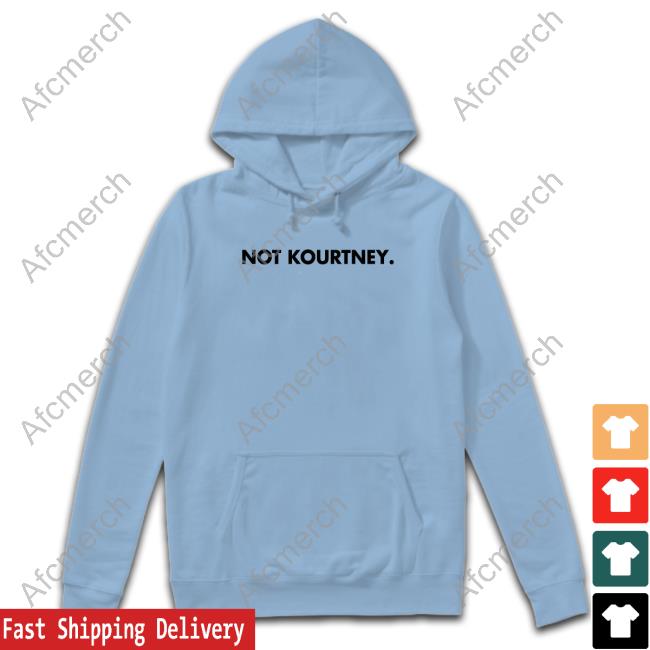 Official Not Kourtney T Shirt Not Kourtney Tee Shirt