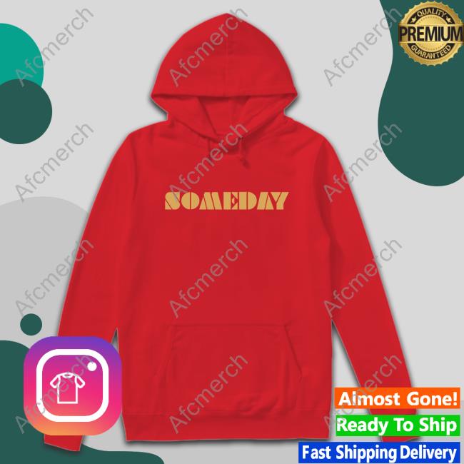 Official Someday Shirt Someday Sweatshirt North Made Shop