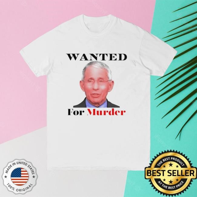 Fauci Wanted For Murder T Shirt