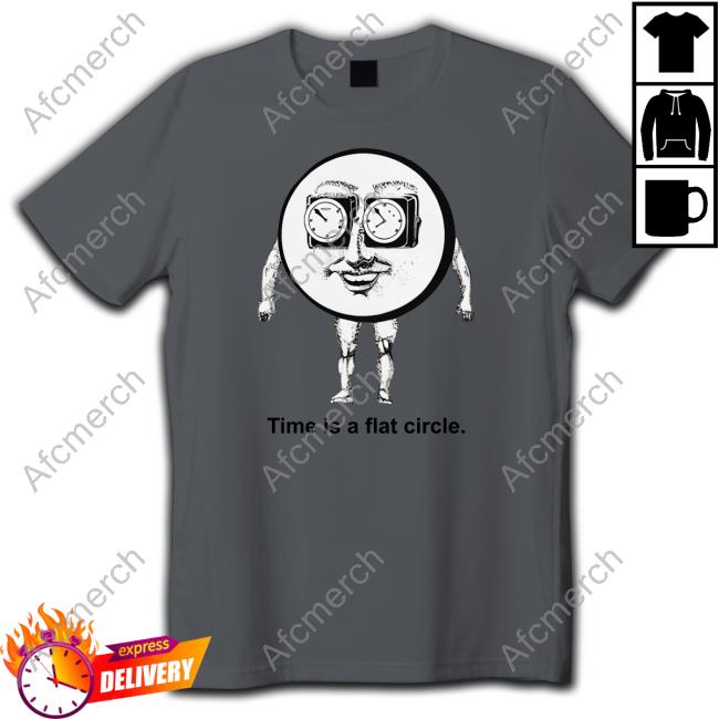 Shirts That Go Hard Time Is A Flat Circle Shirt Thegoodshirts