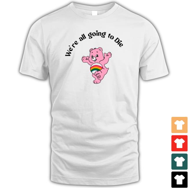 Official Bear we’re all going to die Sweatshirt Bear we’re all going to die Tee