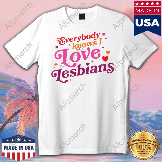 Everybody Knows I Love Lesbians Tee