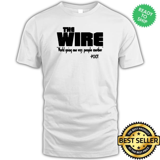 Official The Wire World Going One Way People Another Poot Shirts