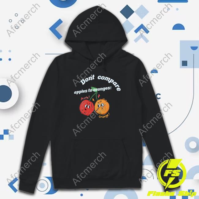 Don't Compare Apples To Oranges Tee Shirt
