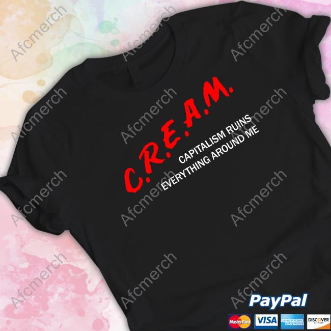 Official Shirts That Go Hard C.R.E.A.M Capitalism Ruins Everything Around Me Tee Shirt