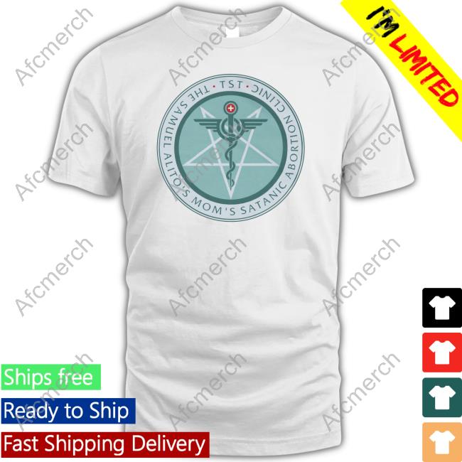 The Sam Alito's Mom's Satanic Abortion Clinic Tee