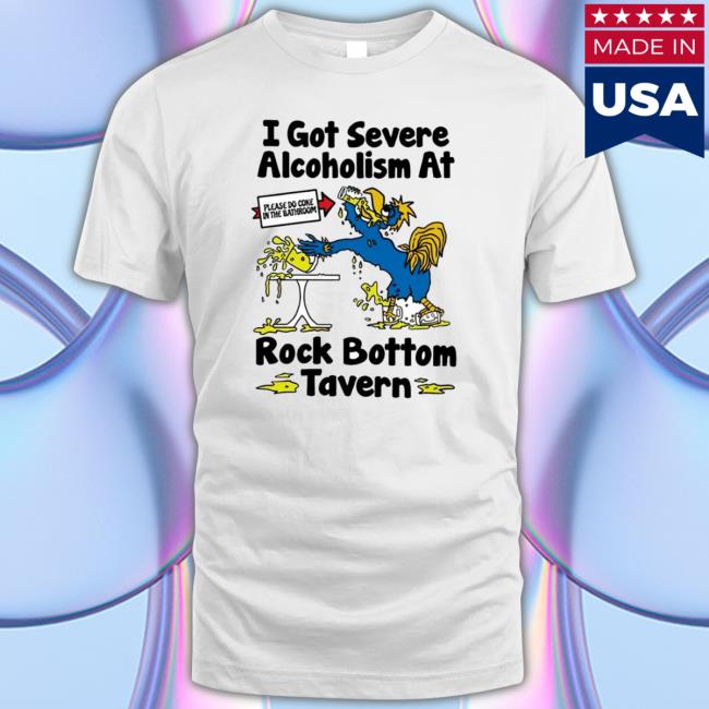 I Got Severe Alcoholism At Rock Bottom Tavern Shirt