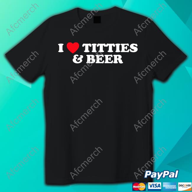 I Love Titties & Beer Shirt