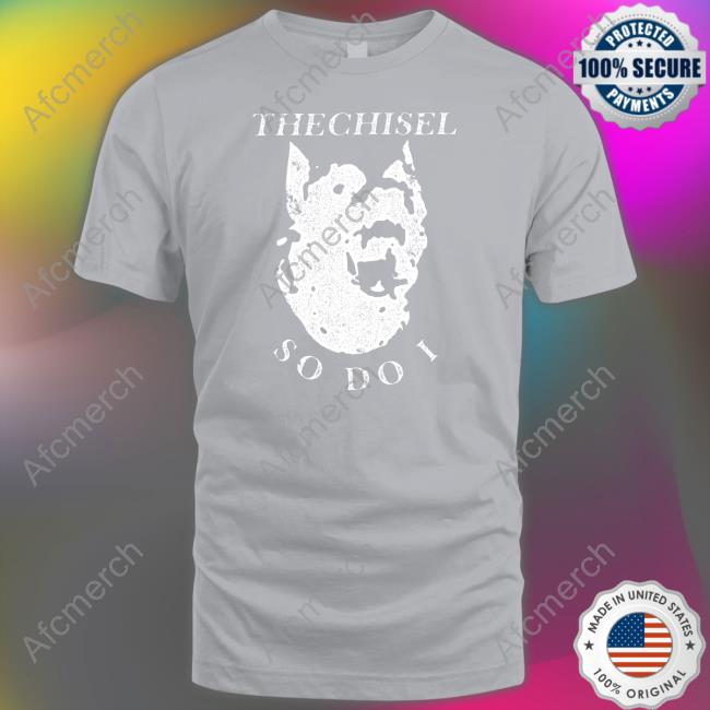 Brass City Merch The Chisel So Do I Shirts