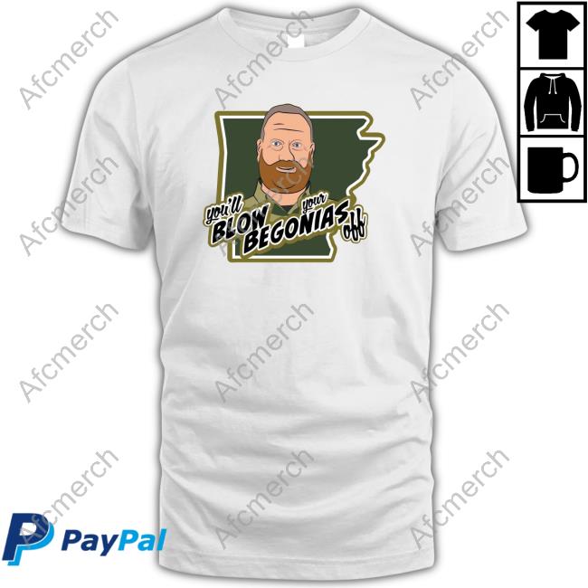 Official You'll Blow Your Begonias Off Shirts