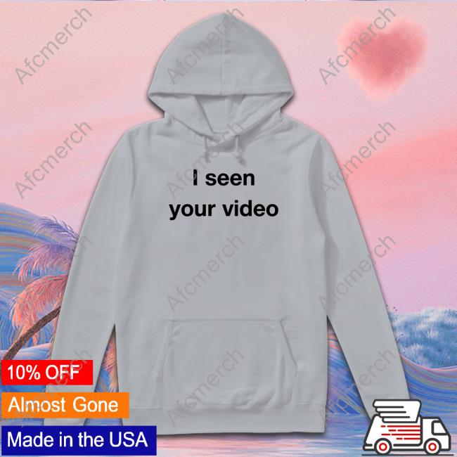 I Seen Your Video Sweatshirt