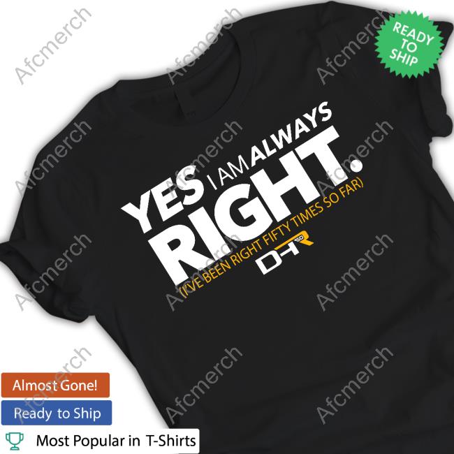Yes I Am Always Right T-Shirt