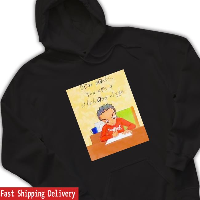 Dear santa you are a bitch ass nigga Shirt