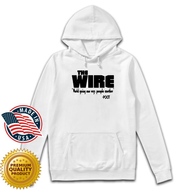 The Wire World Going One Way People Another Poot Hoodies The Wire World Going One Way People Another Poot Long Sleeve T Shirt