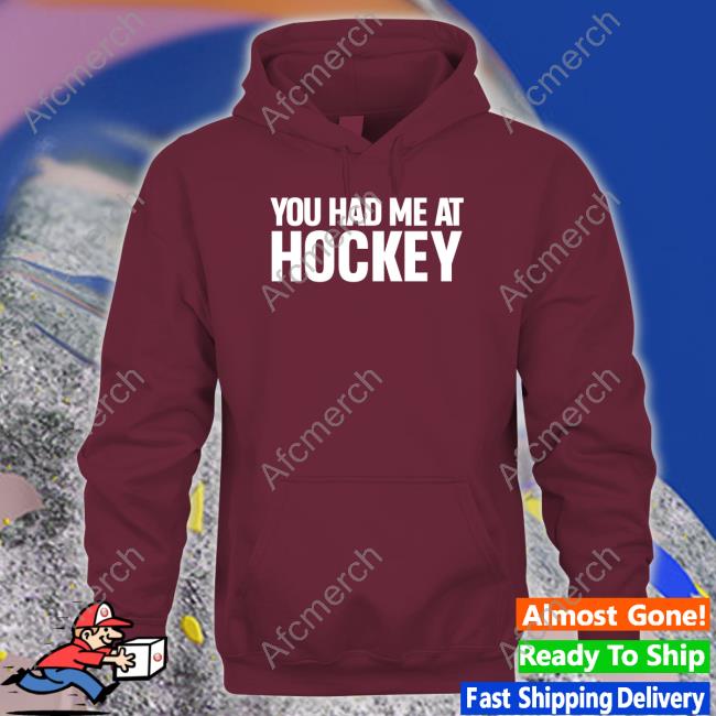 You Had Me At Hockey Shirt Everything Hockey You Had Me At Hockey Hoodie