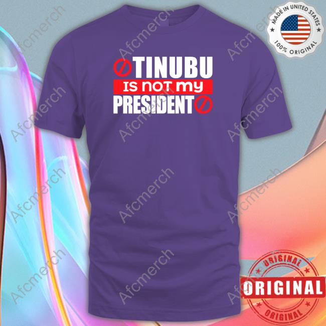 Tinubu Is Not My President Shirt