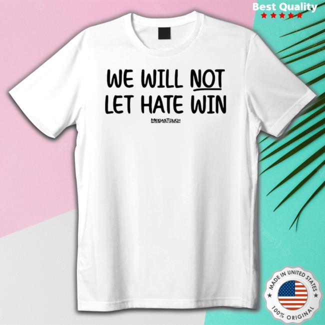 Official We Will Not Let Hate Win Because Truth Is Golden Hooded Sweatshirt