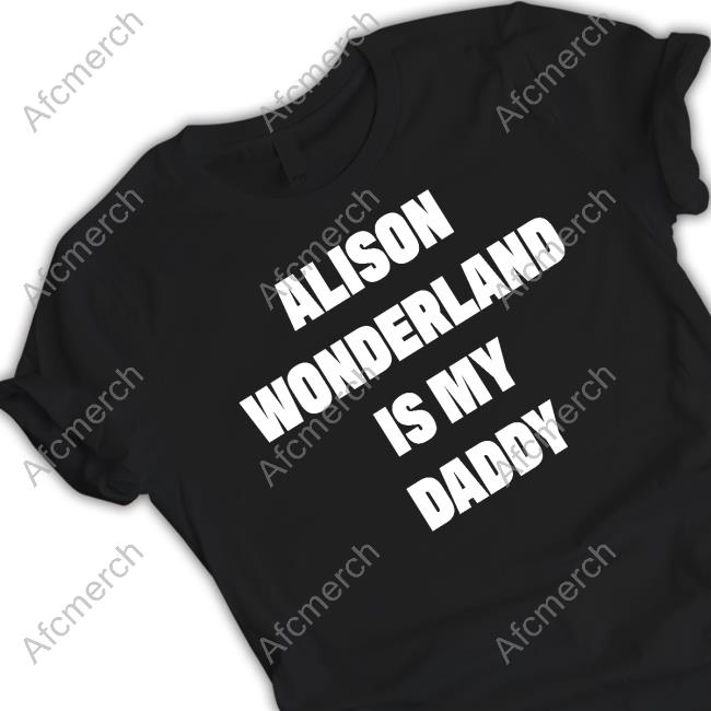 Alison Wonderland Is My Daddy Tee Shirt